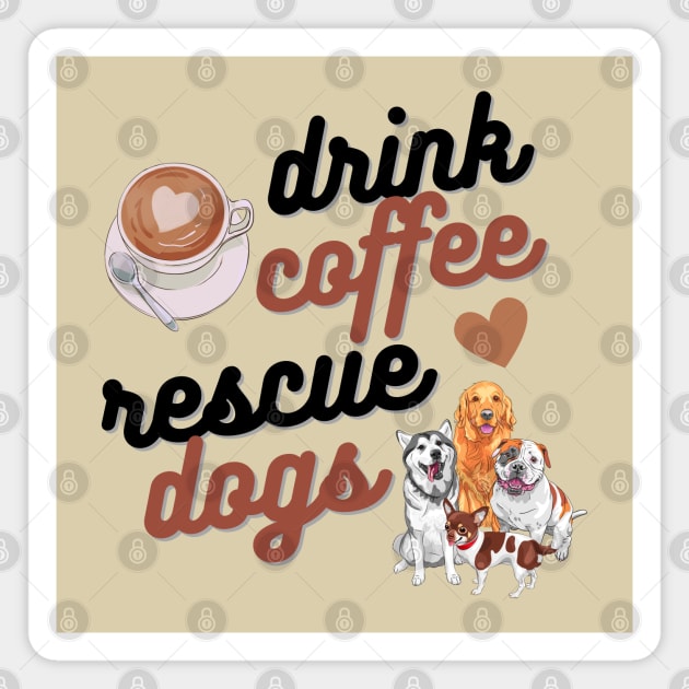 Drink Coffee Rescue Dogs Magnet by Weenie Riot